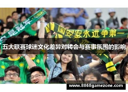 五大联赛球迷文化差异对转会与赛事氛围的影响