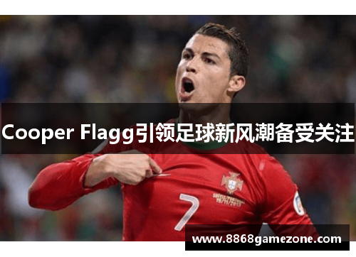 Cooper Flagg引领足球新风潮备受关注
