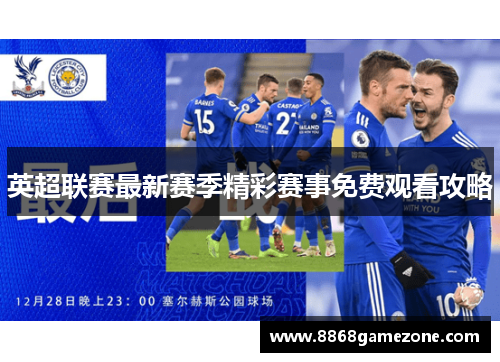 英超联赛最新赛季精彩赛事免费观看攻略