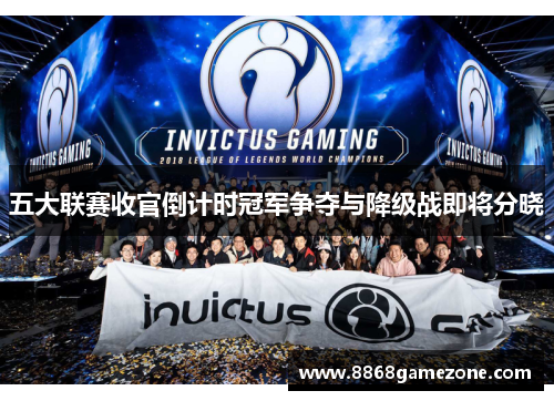 五大联赛收官倒计时冠军争夺与降级战即将分晓