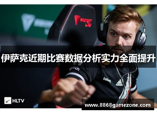 伊萨克近期比赛数据分析实力全面提升