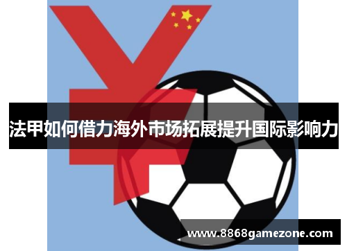 法甲如何借力海外市场拓展提升国际影响力